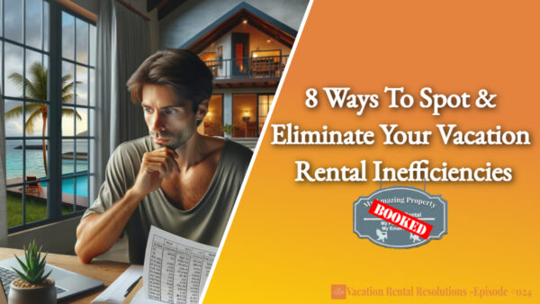 8 Ways To Spot & Eliminate Your Vacation Rental Inefficiencies
