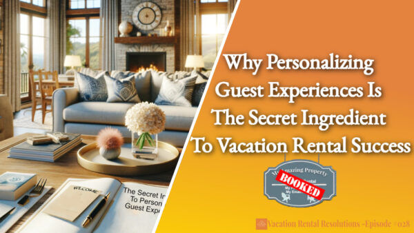 Why Personalizing Guest Experiences Is the Secret Ingredient to Vacation Rental Success