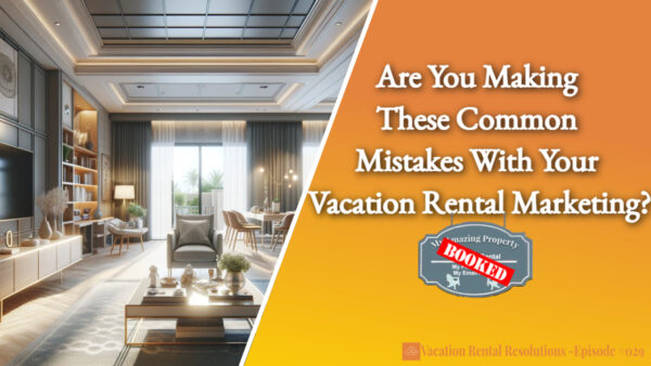 Are You Making These Common Mistakes with Your Vacation Rental Marketing?