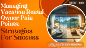 Managing Vacation Rental Owner Pain Points: Strategies for Success-034