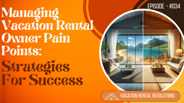Managing Vacation Rental Owner Pain Points: Strategies for Success