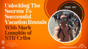 Unlocking the Secrets to Successful Vacation Rentals with Mark Lumpkin of STR Cribs-047