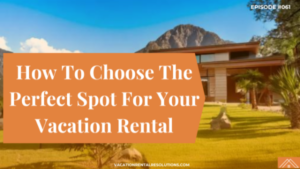 How To Choose The Perfect Spot For Your Vacation Rental-061